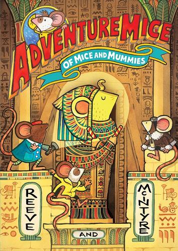Adventuremice: Of Mice and Mummies Philip Reeve, Sarah McIntyre 9781788453547 book cover