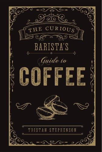 The Curious Baristas Guide to Coffee Tristan Stephenson 9781788790833 book cover