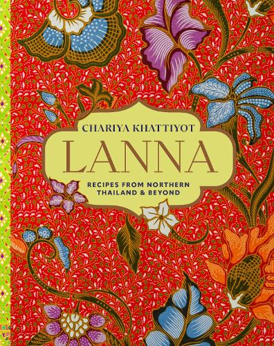 Lanna: Recipes from Northern Thailand & Beyond Chariya Khattiyot 9781788797146 book cover