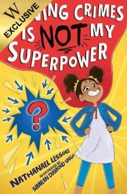 Solving Crimes Is NOT My Superpower: Exclusive Edition Nathanael Lessore, Simran Diamond Singh 9781788957892 book cover