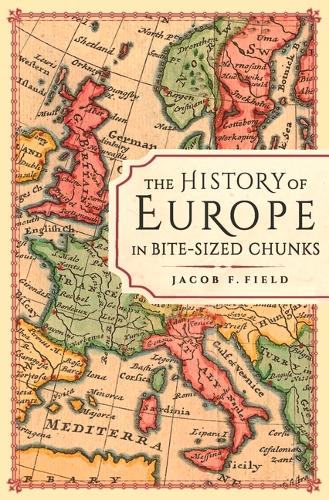 The History of Europe in Bite-sized Chunks - Bite-Sized Chunks Jacob F. Field 9781789294163 book cover