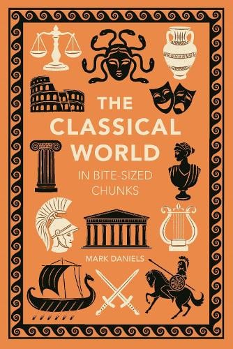 The Classical World in Bite-sized Chunks - Bite-Sized Chunks Mark Daniels 9781789296556 book cover