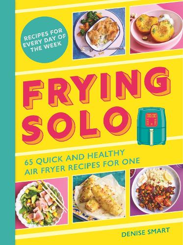 Frying Solo: 65 Quick and Healthy Air Fryer Recipes for One: The Ultimate Cookbook for Students and Busy Professionals Denise Smart 9781789297355 book cover