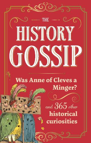The History Gossip: Was Anne of Cleves a Minger? and 365 Other Historical Curiosities Katie Kennedy 9781789297546 book cover