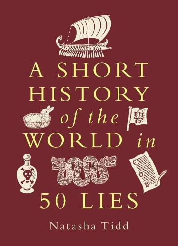 A Short History of the World in 50 Lies - A Short History of the World Natasha Tidd 9781789297836 book cover