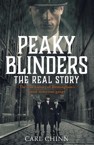 Peaky Blinders - The Real Story of Birmingham's most notorious gangs Carl Chinn 9781789461725 book cover