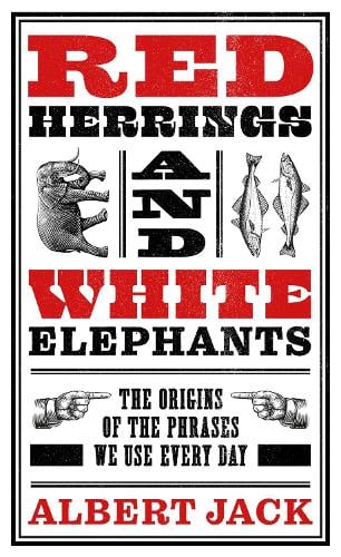 Red Herrings And White Elephants: The Origins of the Phrases We Use Every Day Albert Jack 9781789465624 book cover