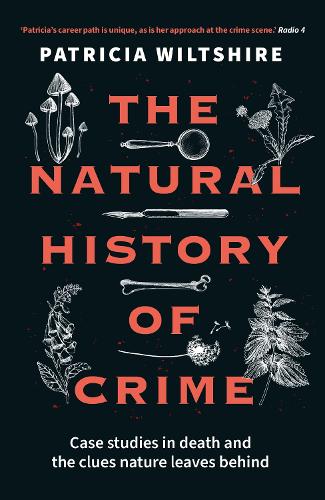 The Natural History of Crime: Case studies in death and the clues nature leaves behind Patricia Wiltshire 9781789466522 book cover