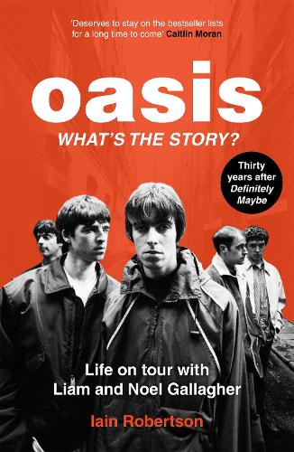 Oasis: What's The Story?: Life on tour with Liam and Noel Gallagher Iain Robertson 9781789467512 book cover
