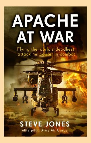 Apache at War: Flying the world's deadliest attack helicopter in combat Steve Jones 9781789467734 book cover