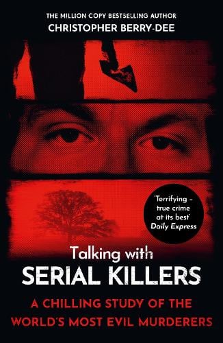 Talking with Serial Killers: A chilling study of the world's most evil people Christopher Berry-Dee 9781789468045 book cover