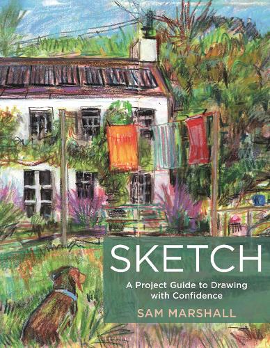 Sketch: A Project Guide to Drawing with Confidence Sam Marshall 9781789943108 book cover