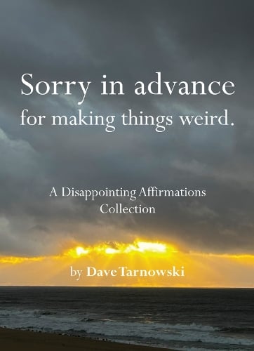 Sorry in advance for making things weird.: A Disappointing Affirmations Collection - Disappointing Affirmations Dave Tarnowski 9781797236902 book cover