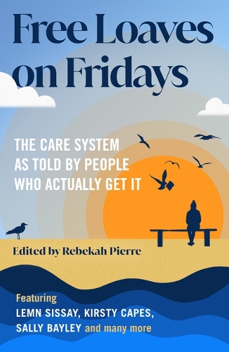 Free Loaves on Fridays: The Care System As Told By People Who Actually Get It Rebekah Pierre 9781800183001 book cover