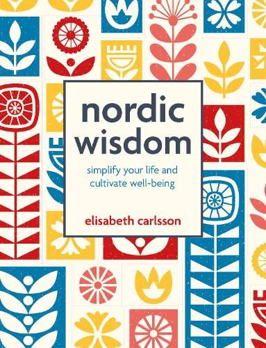 Nordic Wisdom: Simplify Your Life and Cultivate Well-Being Elisabeth Carlsson 9781800654549 book cover