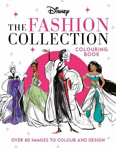 Disney The Fashion Collection Colouring Book: Release your inner stylist and design outfits for Disney's most iconic characters Walt Disney 9781800783522 book cover