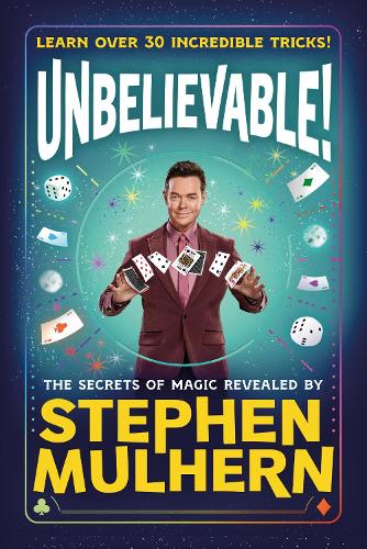 UNBELIEVABLE! The Secrets Of Magic Revealed by Stephen Mulhern: Over 30 incredible tricks for kids in one step-by-step guide Stephen Mulhern 9781800783850 book cover