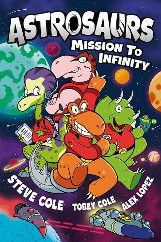 Astrosaurs: Mission to Infinity: Three space missions. One fearless dino crew. All in a graphic novel thats out of this world! Steve Cole, Alex Lopez, Tobey Cole 9781800789333 book cover