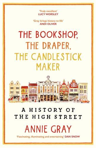 The Bookshop, The Draper, The Candlestick Maker: A History of the High Street Annie Gray 9781800812253 book cover