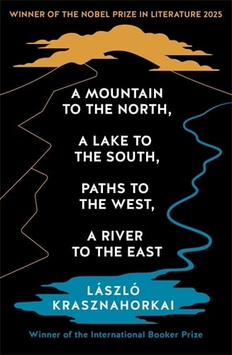 A Mountain to the North, A Lake to The South, Paths to the West, A River to the East Laszlo Krasznahorkai, Ottilie Mulzet 9781800814592 book cover