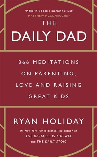 The Daily Dad: 366 Meditations on Parenting, Love and Raising Great Kids Ryan Holiday 9781800815032 book cover