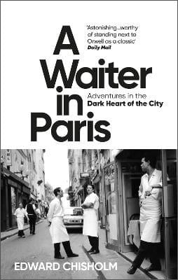 A Waiter in Paris: Adventures in the Dark Heart of the City Edward Chisholm 9781800960206 book cover