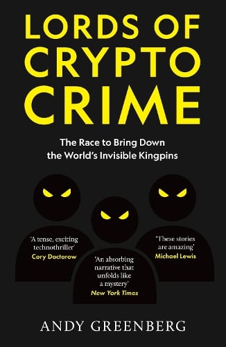 Lords of Crypto Crime: The Race to Bring Down the Worlds Invisible Kingpins Andy Greenberg 9781800962262 book cover