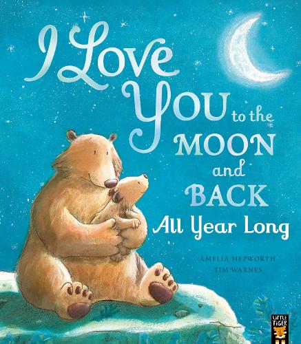 I Love You to the Moon and Back: All Year Long - I Love You to the Moon and Back Amelia Hepworth, Tim Warnes 9781801044240 book cover