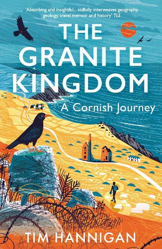 The Granite Kingdom: A Cornish Journey Tim Hannigan 9781801108850 book cover