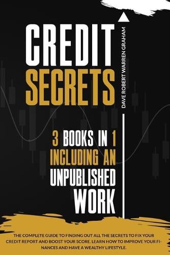 Credit Secrets: The Complete Guide To Finding Out All the Secrets To Fix Your Credit Report and Boost Your Score. Learn How To Improve Your Finances and Have a Wealthy Lifestyle. Dave Robert Warren Graham 9781801117975 book cover