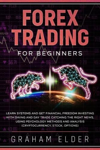 Forex Trading for Beginners: Simple Strategies to Learn Basics Systems to Find the Way to Investing in Cryptocurrency Get Your Financial Freedom Catching the Right News Using Methods and Analysis - Trading 5 Elder Graham 9781801137379 book cover