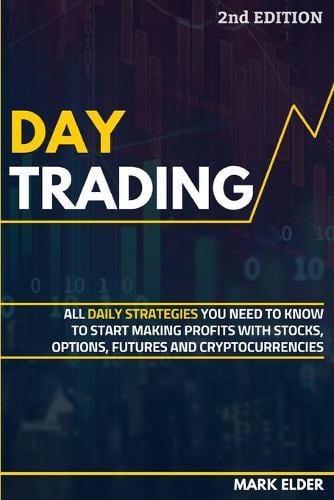 Day Trading: All Daily Strategies You Need to Know to Start Making Profits with Stocks, Options, Futures and Cryptocurrencies Sir Mark Elder 9781801137546 book cover