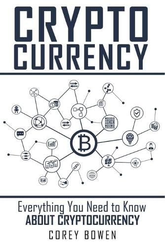 Cryptocurrency: Everything You Need to Know About Cryptocurrency Corey Bowen 9781801209090 book cover
