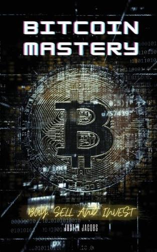 Bitcoin Mastery: Buy, Sell and Invest Justin Jacobs 9781801253680 book cover