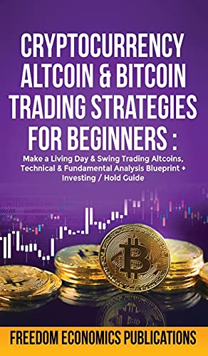 Cryptocurrency, Altcoin & Bitcoin Trading Strategies For Beginners: Make a Living Day & Swing Trading AltCoins, Technical & Fundamental Analysis Blueprint + Investing/Hold Guide Freedom Economics Publications 9781801348027 book cover