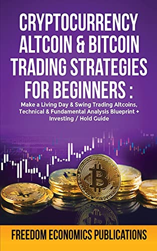 Cryptocurrency, Altcoin & Bitcoin Trading Strategies For Beginners: Make a Living Day & Swing Trading AltCoins, Technical & Fundamental Analysis Blueprint + Investing/Hold Guide Freedom Economics Publications 9781801348690 book cover