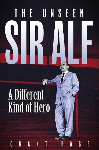 The Unseen Sir Alf: A Different Kind of Hero Grant Bage 9781801509589 book cover
