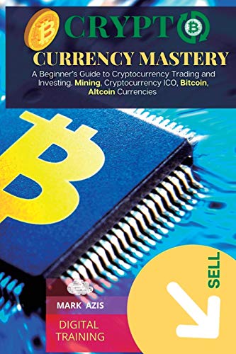 Cryptocurrency Mastery: A Beginner's Guide to Cryptocurrency Trading and Investing. Mining, Cryptocurrency ICO, Bitcoin, Altcoin Currencies - Bitcoin 1 Mark Azis 9781801563413 book cover