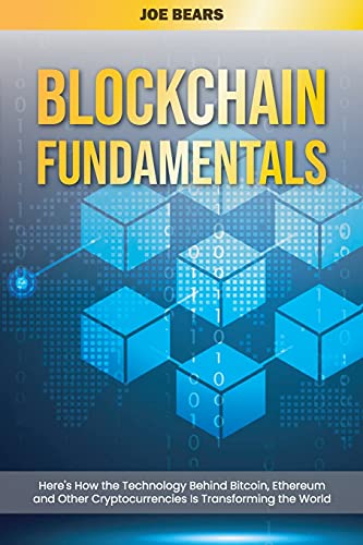Blockchain Fundamentals: Here's How the Technology Behind Bitcoin, Ethereum and Other Cryptocurrencies Is Transforming the World Joe Bears 9781801565011 book cover