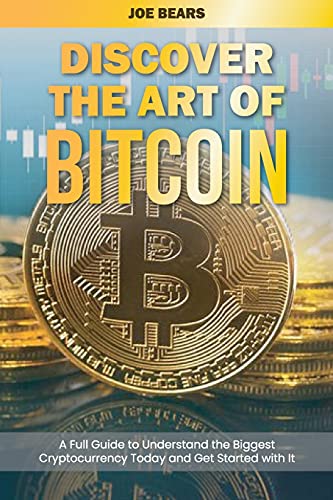 Discover the Art of Bitcoin: A Full Guide to Understand the Biggest Cryptocurrency Today and Get Started with It Joe Bears 9781801565028 book cover