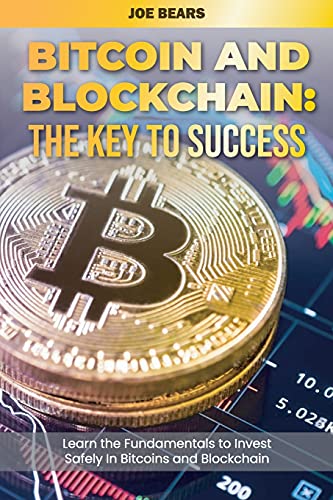 Bitcoin and Blockchain: The Key to Success Learn the Fundamentals to Invest Safely In Bitcoins and Blockchain Joe Bears 9781801565035 book cover