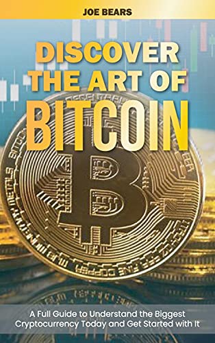 Discover the Art of Bitcoin: A Full Guide to Understand the Biggest Cryptocurrency Today and Get Started with It Joe Bears 9781801567848 book cover