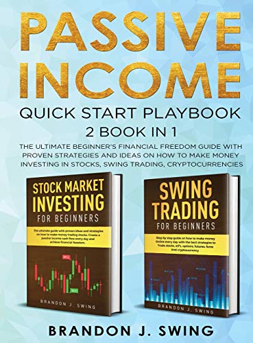 Passive Income: QUICK START PLAYBOOK: The ultimate beginner's financial freedom guide with proven strategies and ideas on how to make money investing in stocks, swing trading, cryptocurrencies Brandon J Swing 9781801586511 book cover