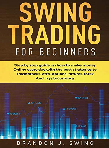 Swing Trading for Beginners: Step by Step Guide on How to Make Money Online Every Day With the Best Strategies to Trade Stocks, Options, Futures, Forex and Cryptocurrency Brandon J Swing 9781801586719 book cover
