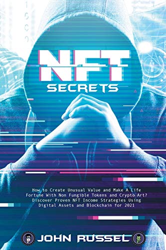 Nft Secrets: How People Are Making Massive 100x Gains From Non Fungible Tokens and Crypto Art Discover My Top Picks for 2021 and the Easiest Way to Turn Your Art Into an Nft! John Russel 9781801658515 book cover