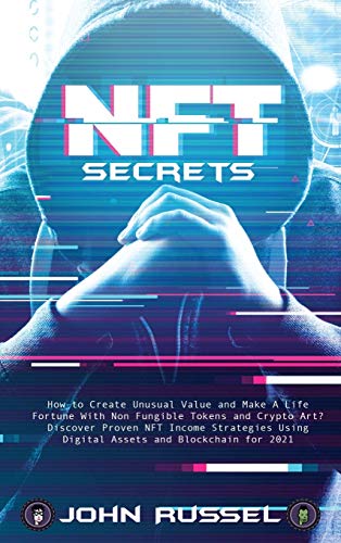 Nft Secrets: How People Are Making Massive 100x Gains From Non Fungible Tokens and Crypto Art Discover My Top Picks for 2021 and the Easiest Way to Turn Your Art Into an Nft! John Russel 9781801658607 book cover