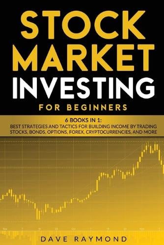 Stock Market Investing for Beginners: 6 Books in 1: Best Strategies and Tactics for Building Income by Trading Stocks, Bonds, Options, Forex, Cryptocurrencies, and more Dave Raymond 9781801762502 book cover