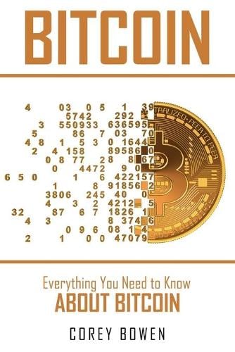 Bitcoin: Everything You Need to Know About Bitcoin Corey Bowen 9781801867184 book cover