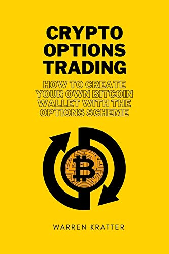 Crypto options trading: how to create your own bitcoin wallet with the options scheme Warren Kratter 9781801870641 book cover