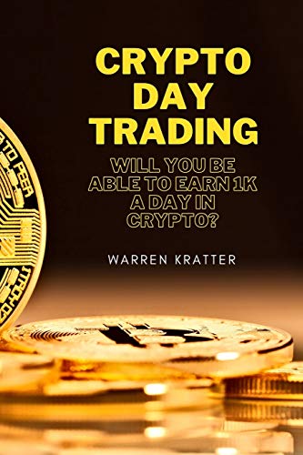 Crypto DAY trading: Will you be able to earn 1K a day in crypto? Warren Kratter 9781801870658 book cover